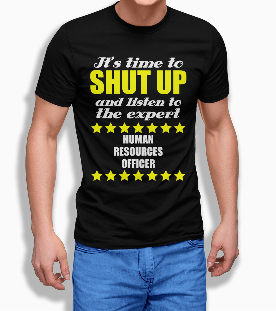 It's Time To Shut Up And Listen To The Expert Human Resources Officer T-Shirt