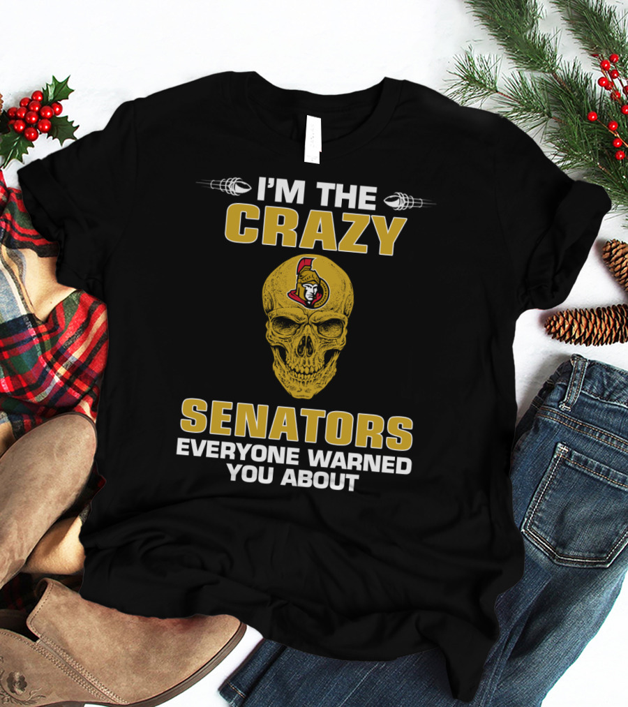 Ottawa Senators I'm The Crazy Senators Everyone Warned You About T-Shirt