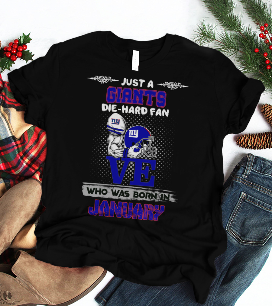 JUST A GIANTS DIE-HARD FAN WHO WAS BORN IN JANUARY T-Shirt