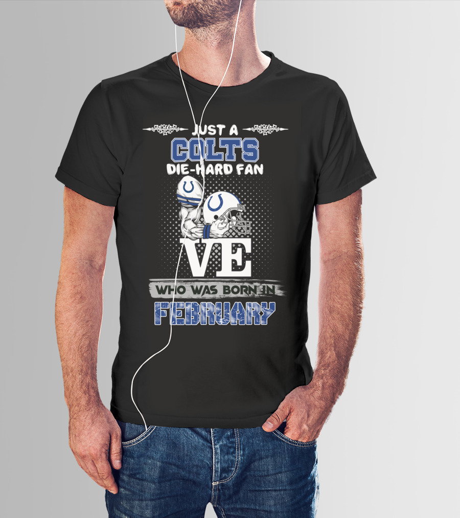 Just A Colts Die-Hard Fan Who Was Born In February T-Shirt