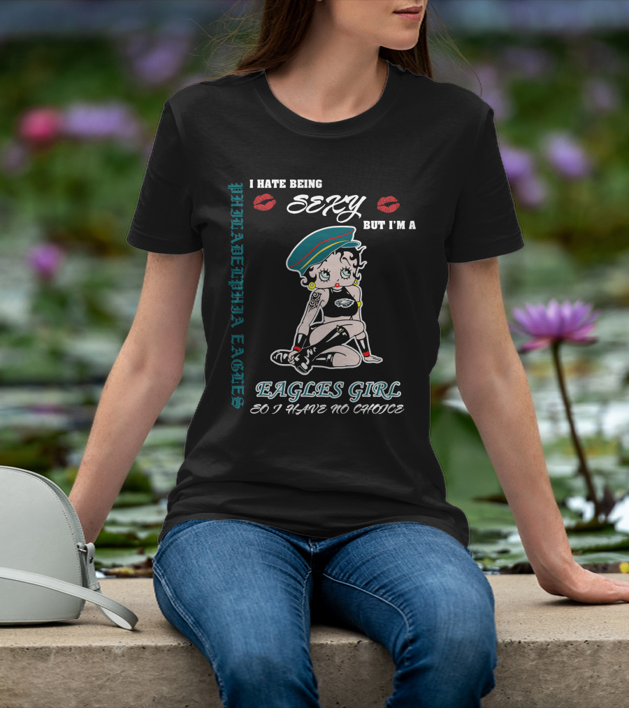 Philadelphia Eagles Girl I Hate Being Sexy But I'm So I Have No Choice T-Shirt