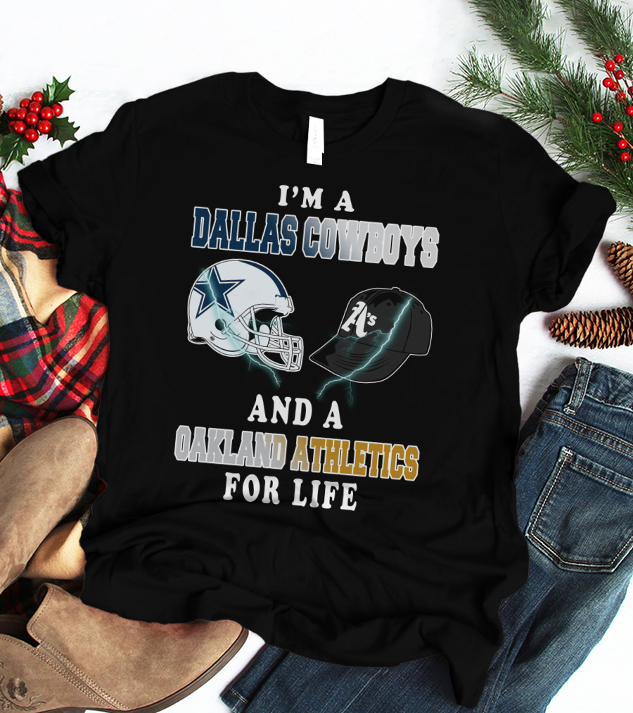 I'm A Dallas Cowboys And A Oakland Athletics For Life T-Shirt