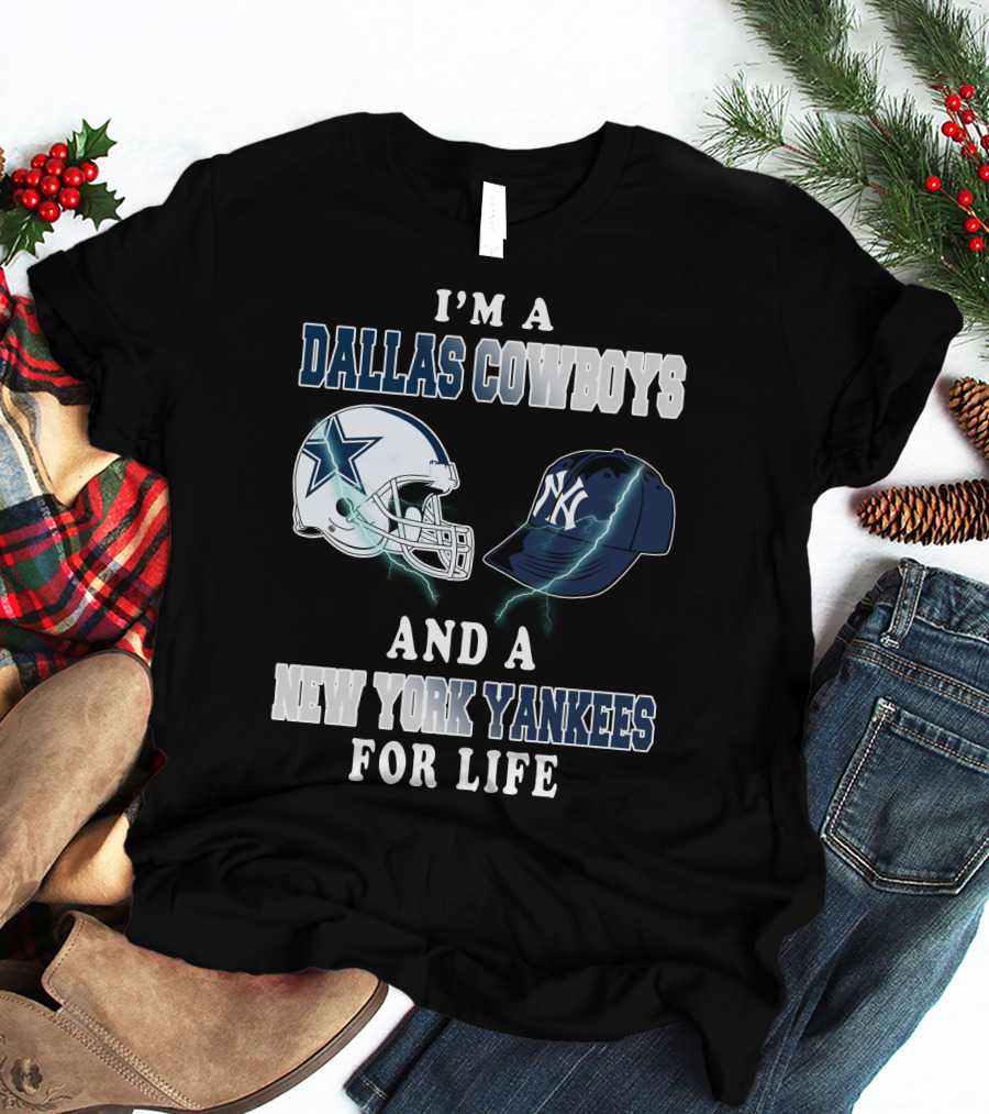I'm A Dallas Cowboys And A New York Yankees For Life T-Shirt