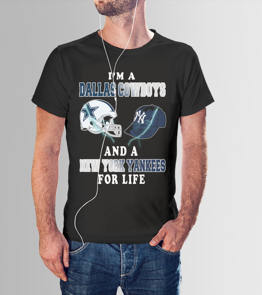 I'm A Dallas Cowboys And A New York Yankees For Life T-Shirt