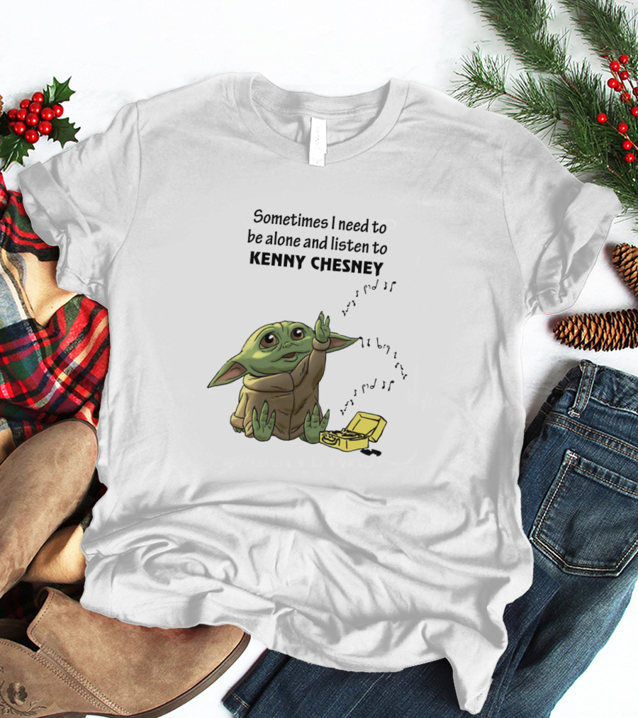 Sometimes I Need To Be Alone And Listen To Kenny Chesney Baby Yoda T-Shirt