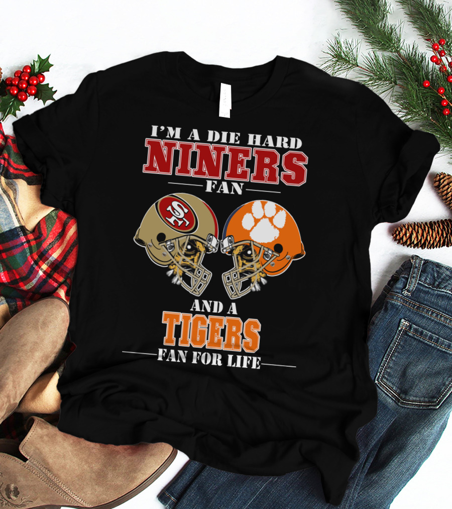 I'm A Die Hard Niners Fan And A Tigers Fan For Life T-Shirt