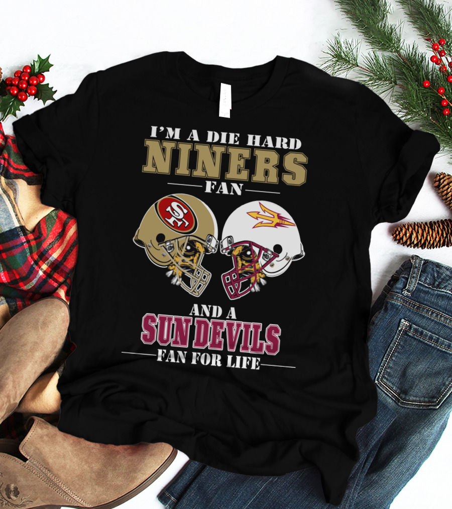 I'm A Die Hard Niners Fan And A Sun Devils Fan For Life T-Shirt