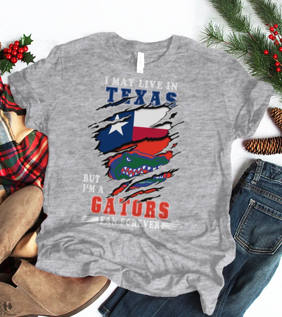 I May Live In Texas But I'm A Gators Fan Forever T-Shirt