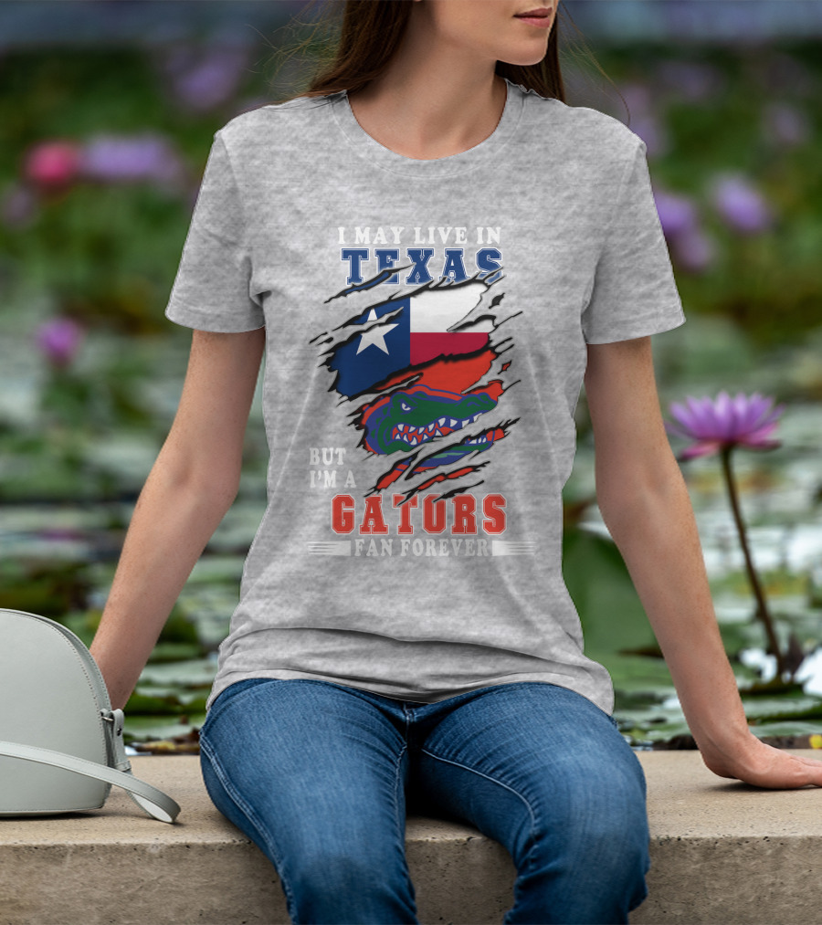 I May Live In Texas But I'm A Gators Fan Forever T-Shirt