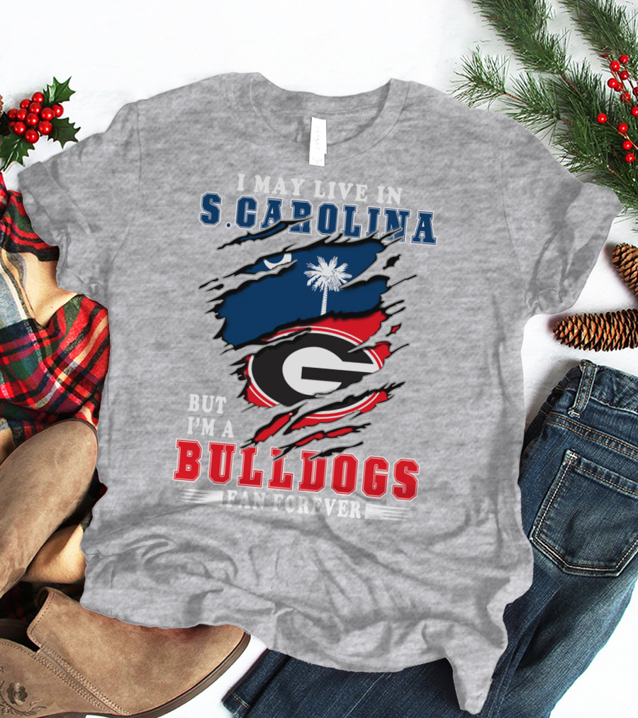 I May Live In S.Carolina But I'm A Bulldogs Fan Forever T-Shirt