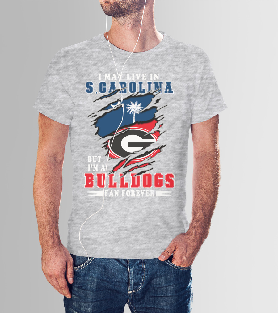 I May Live In S.Carolina But I'm A Bulldogs Fan Forever T-Shirt
