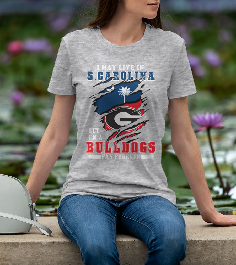 I May Live In S.Carolina But I'm A Bulldogs Fan Forever T-Shirt