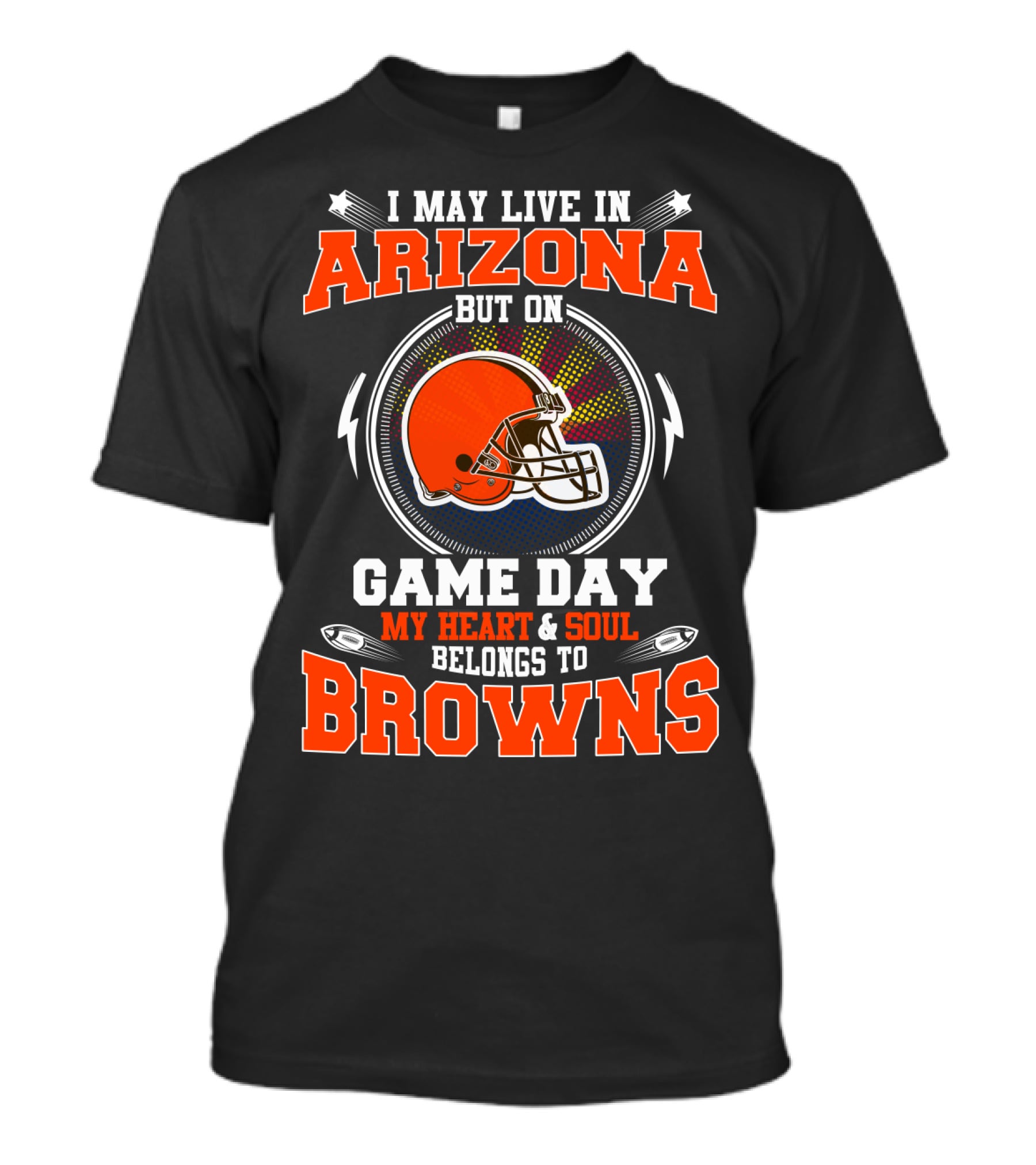 I May Live In Arizona But On Game Day My Heart And Soul Belongs To Browns T-Shirt