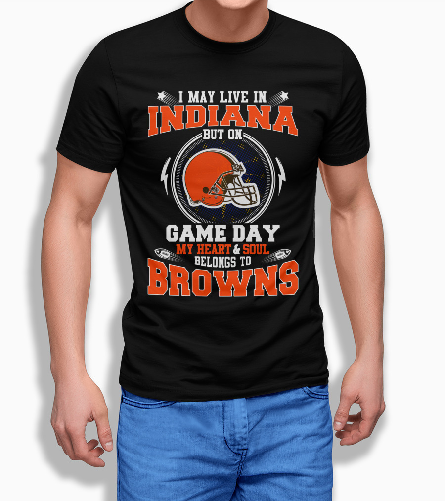 I May Live In Indiana But On Game Day My Heart And Soul Belongs To Browns T-Shirt