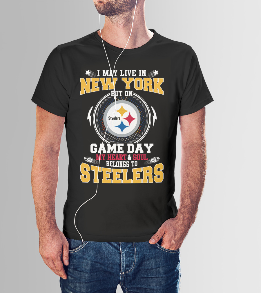 I May Live In New York But On Game Day My Heart & Soul Belongs To Steelers T-Shirt