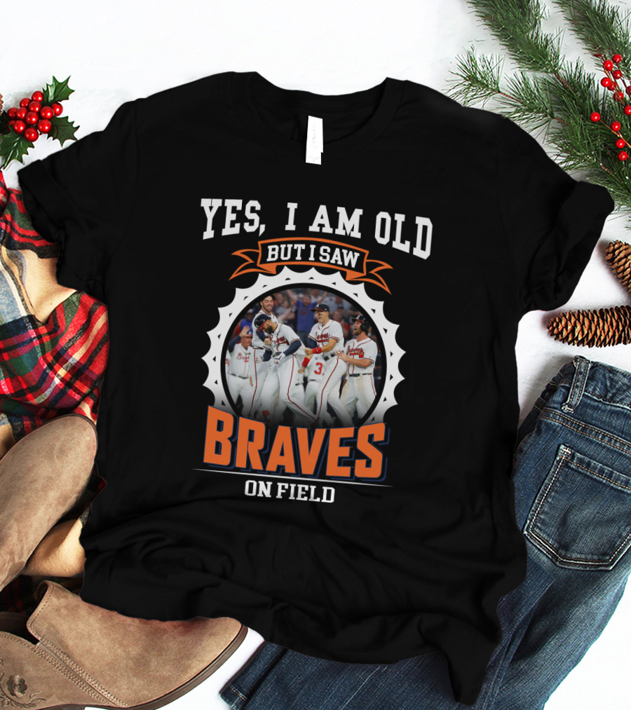 Yes I Am Old But I Saw Braves On Field Atlanta Braves T-Shirt
