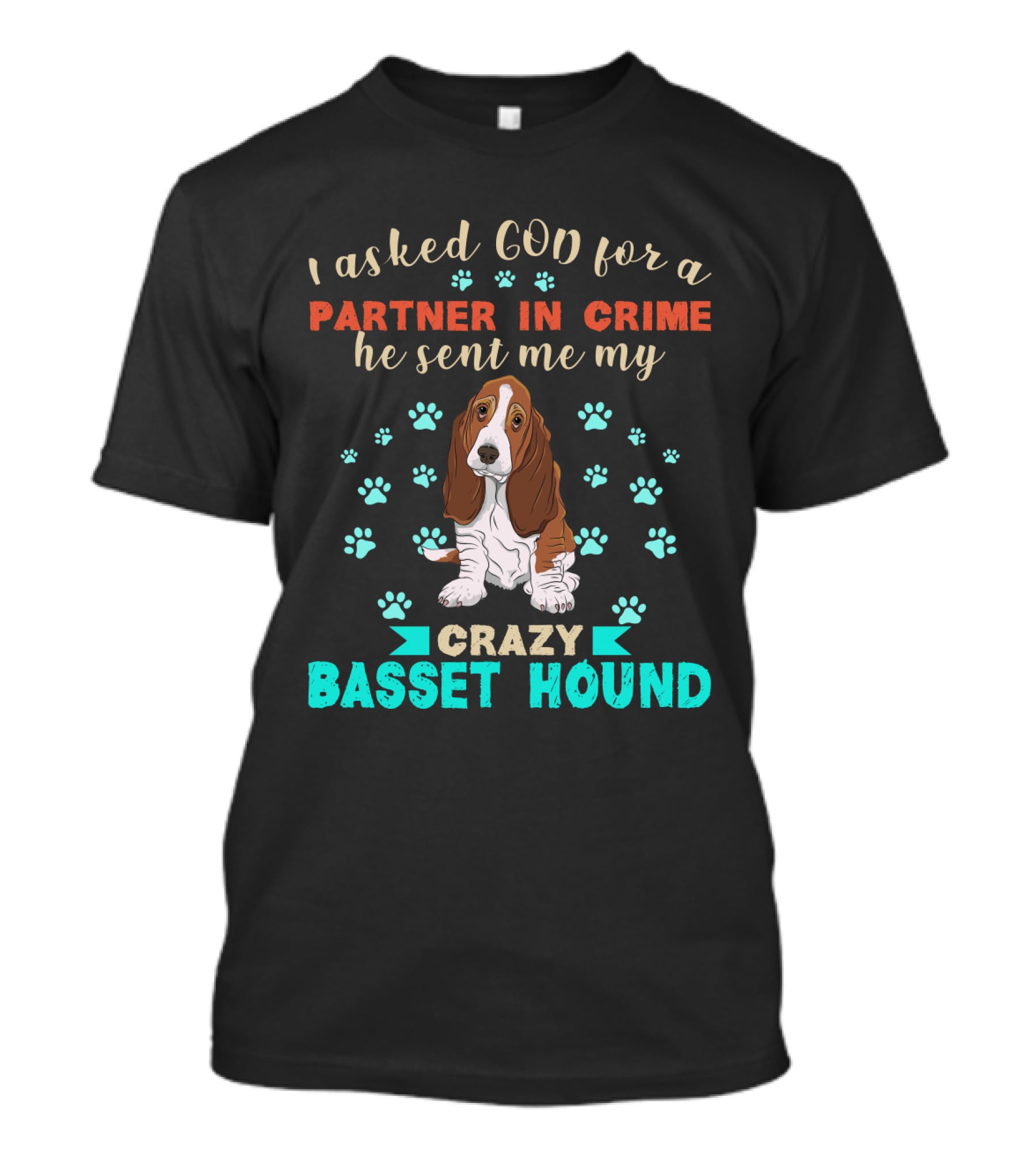 I Asked God For A Partner In Crime He Sent Me My Crazy Basset Hound T-Shirt