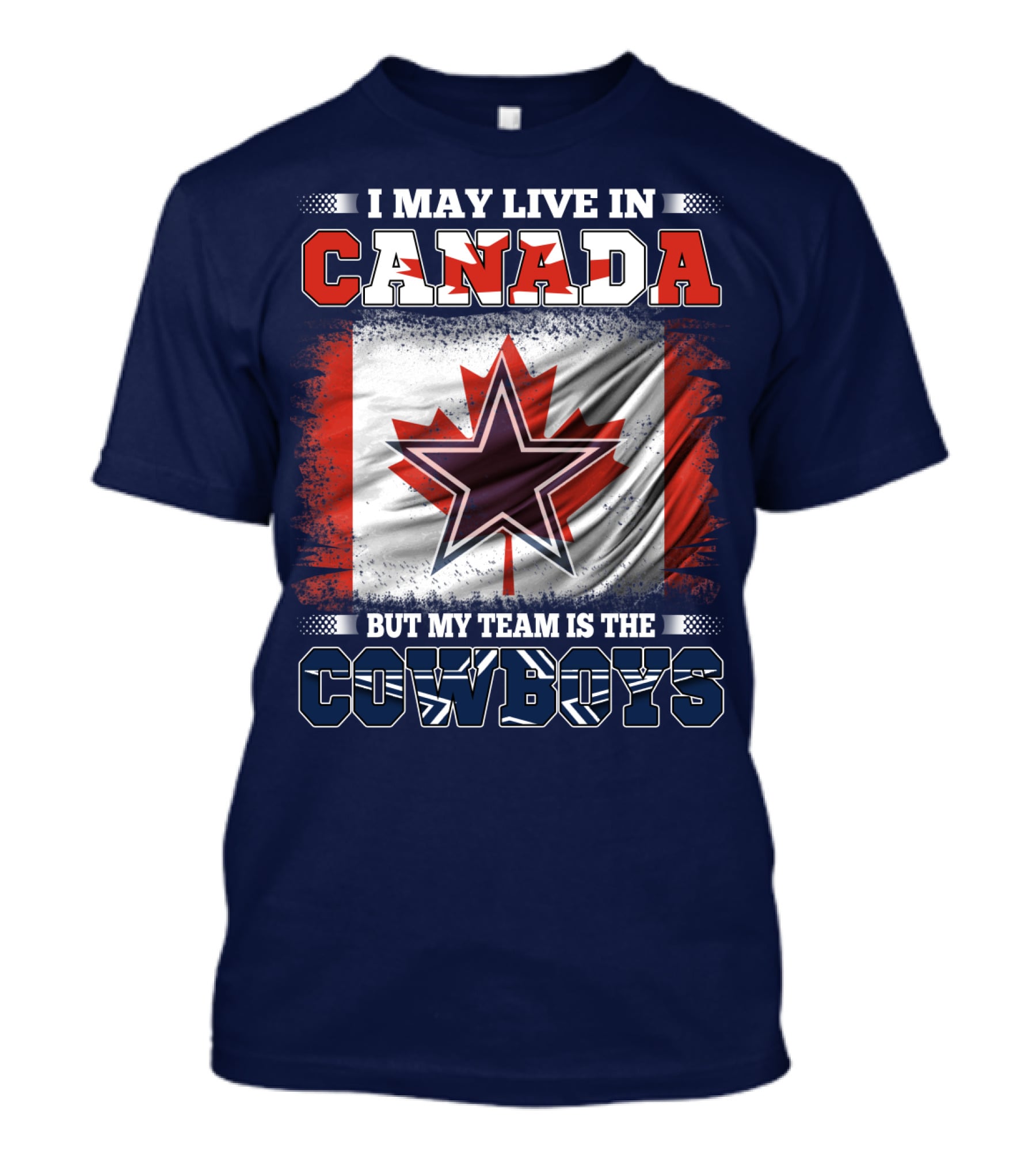 I May Live In Canada But My Team Is The Cowboys T-Shirt