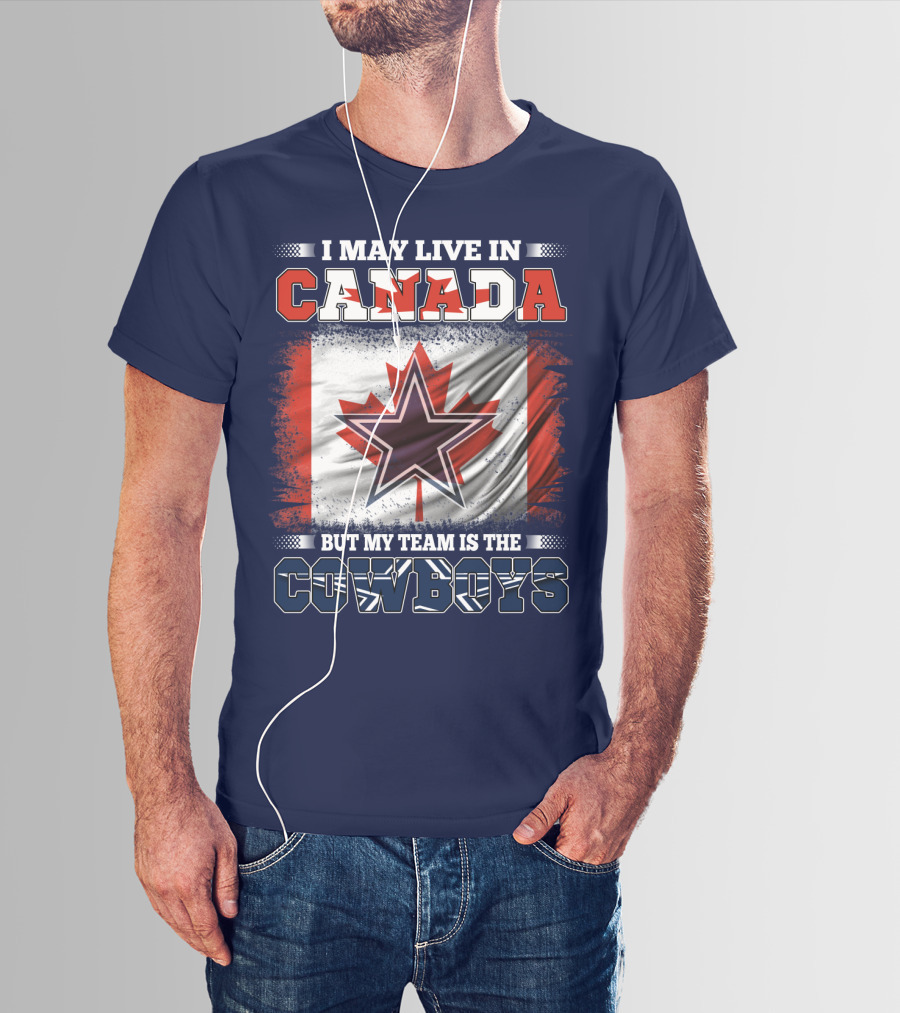 I May Live In Canada But My Team Is The Cowboys T-Shirt