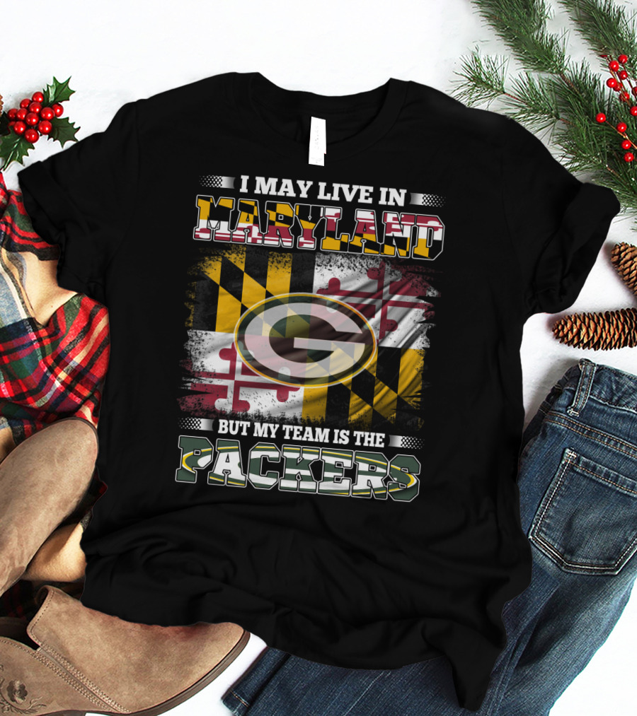 I May Live In Maryland But My Team Is The Packers Maryland Flag Green Bay Packers T-Shirt