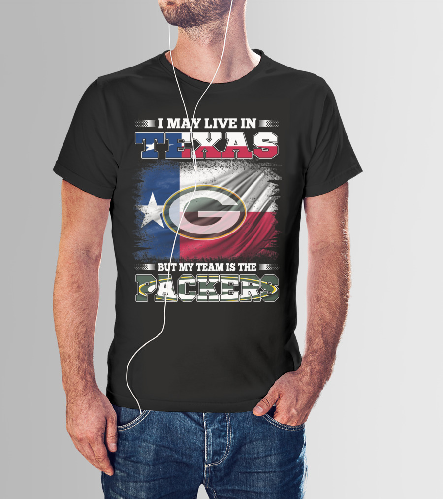 I May Live In Texas Texas Flag My Team Is The Green Bay Packers T-Shirt