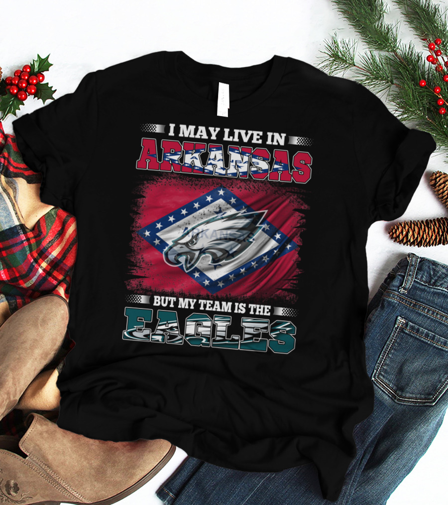 I May Live In Arkansas But My Team Is The Eagles T-Shirt