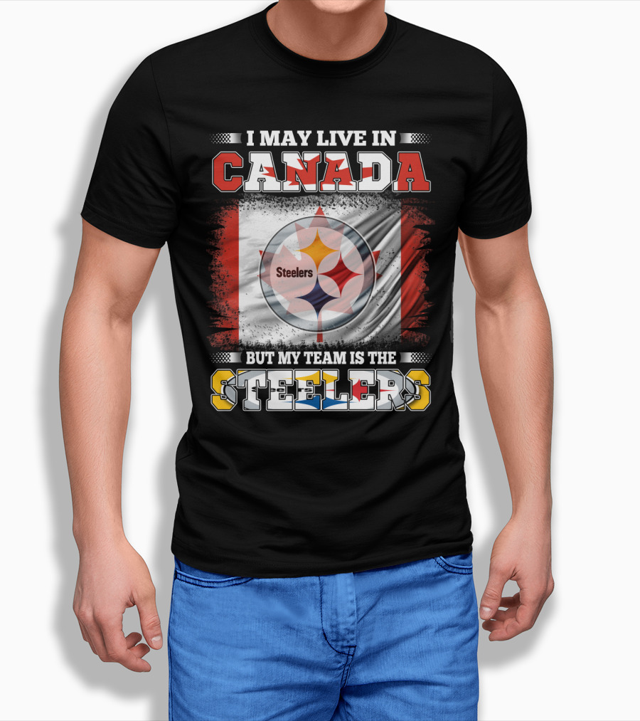 Canada Steelers Fan Pride I May Live in Canada But My Team is the Steelers T-Shirt