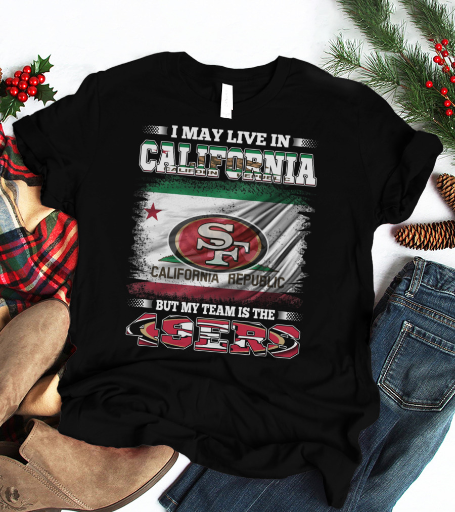 I May Live In California California Republic 49ers My Team T-Shirt