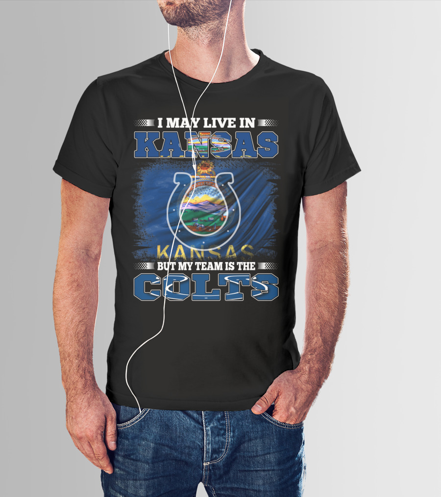 I May Live In Kansas But My Team Is The Colts Kansas Flag And Sports T-Shirt