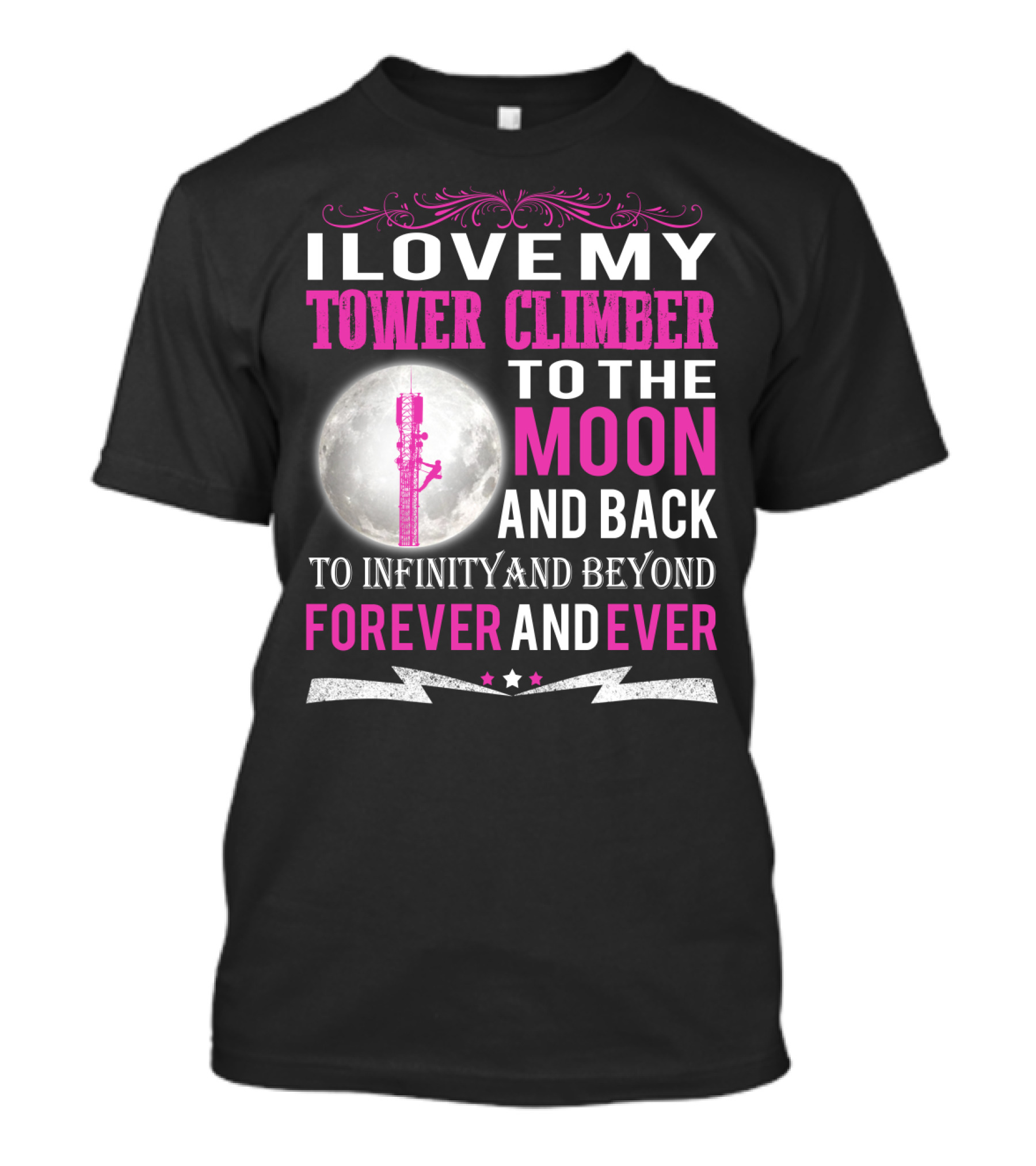 I Love My Tower Climber To The Moon And Back To Infinity And Beyond Forever And Ever T-Shirt
