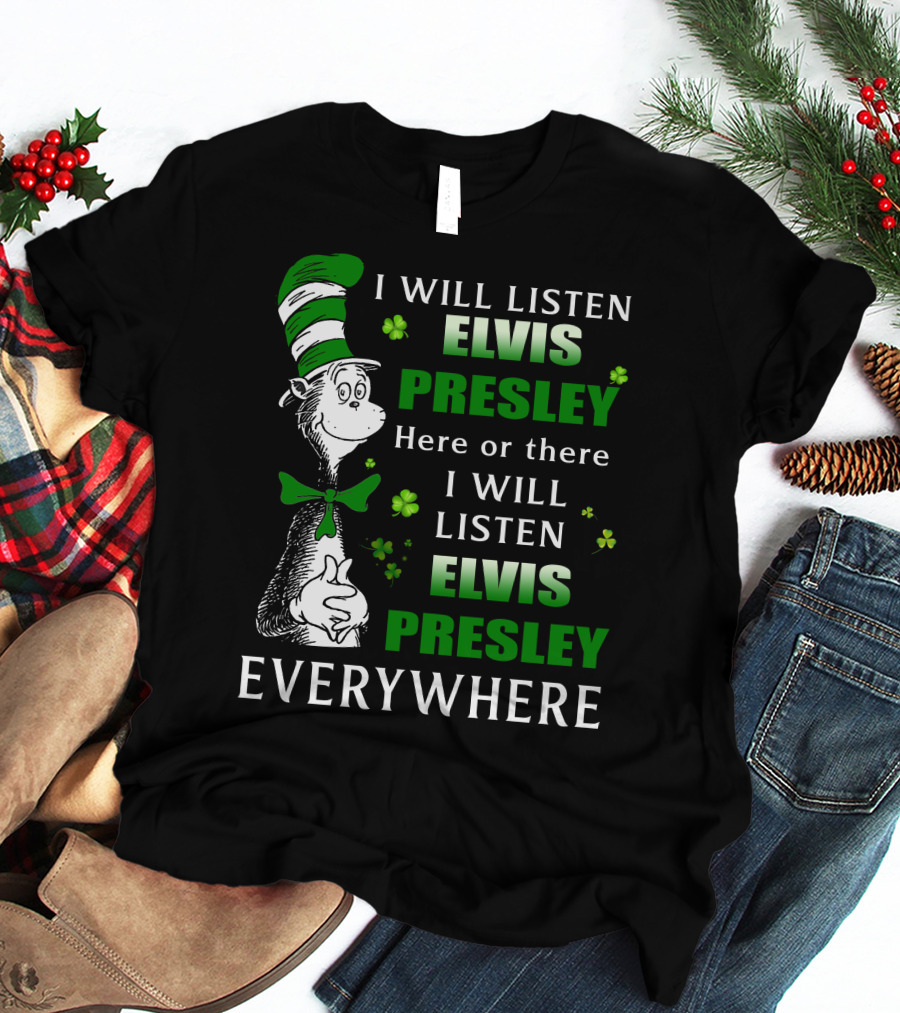 I Will Listen Elvis Presley Dr Seuss St Patrick's Day Everywhere T-Shirt