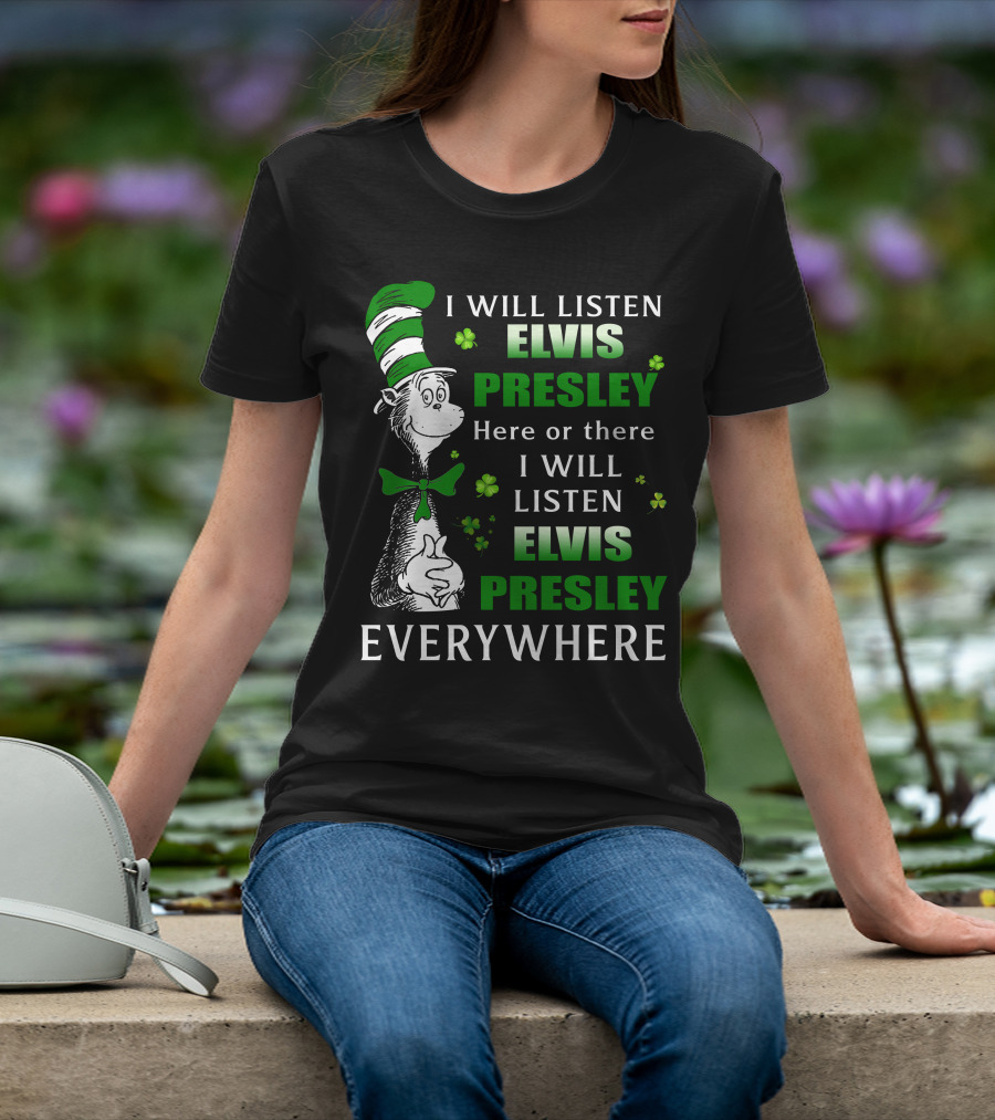 I Will Listen Elvis Presley Dr Seuss St Patrick's Day Everywhere T-Shirt