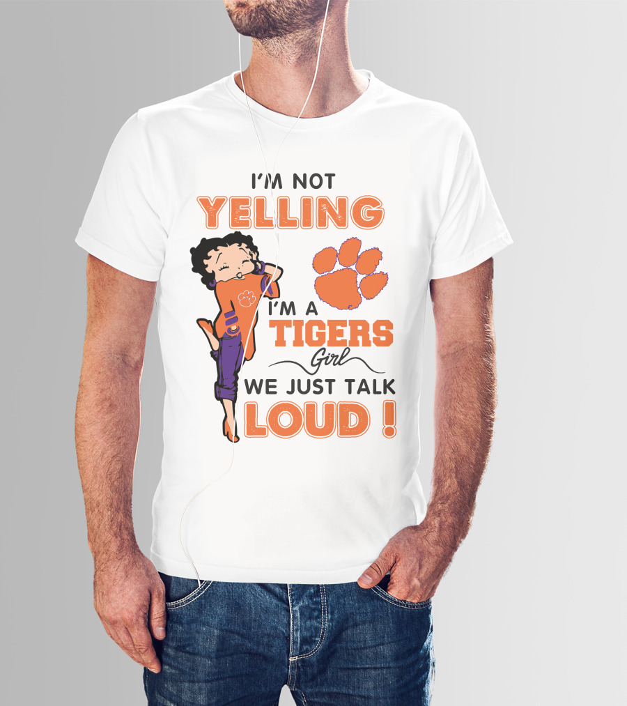 I'm Not Yelling I'm A Tigers Girl We Just Talk Loud Clemson Betty Boop Tigers T-Shirt