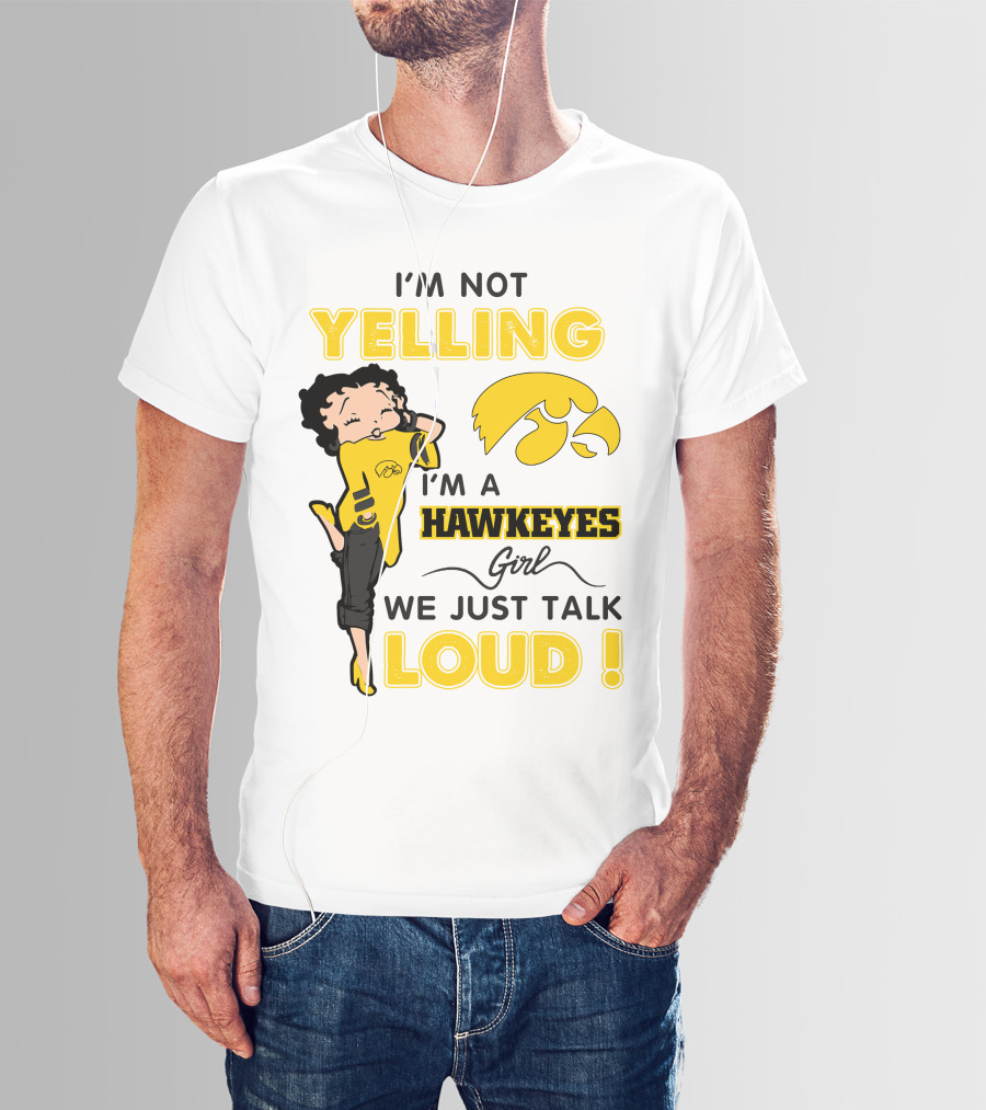 I'm Not Yelling I'm A Hawkeyes Girl We Just Talk Loud T-Shirt
