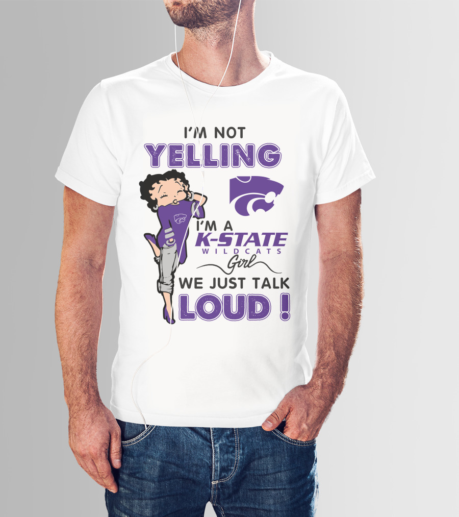 I'm Not Yelling I'm A K-State Wildcats Girl We Just Talk Loud T-Shirt
