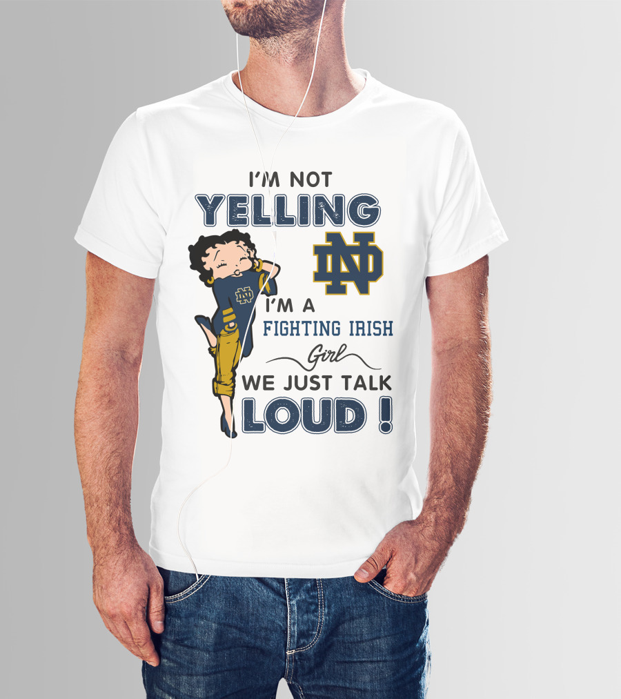 I'm Not Yelling I'm A Notre Dame Fighting Irish Girl We Just Talk Loud T-Shirt