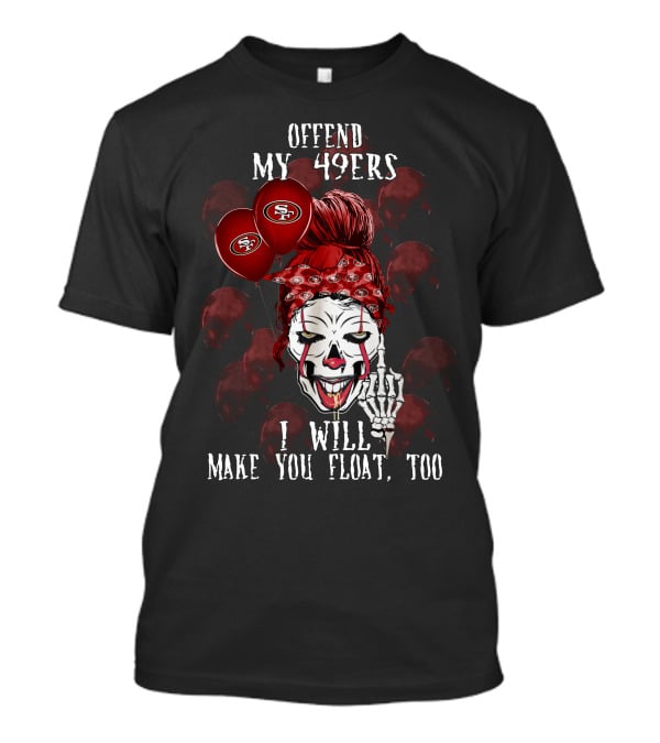 Offend My 49ers I Will Make You Float Too San Francisco 49ers Halloween T-Shirt