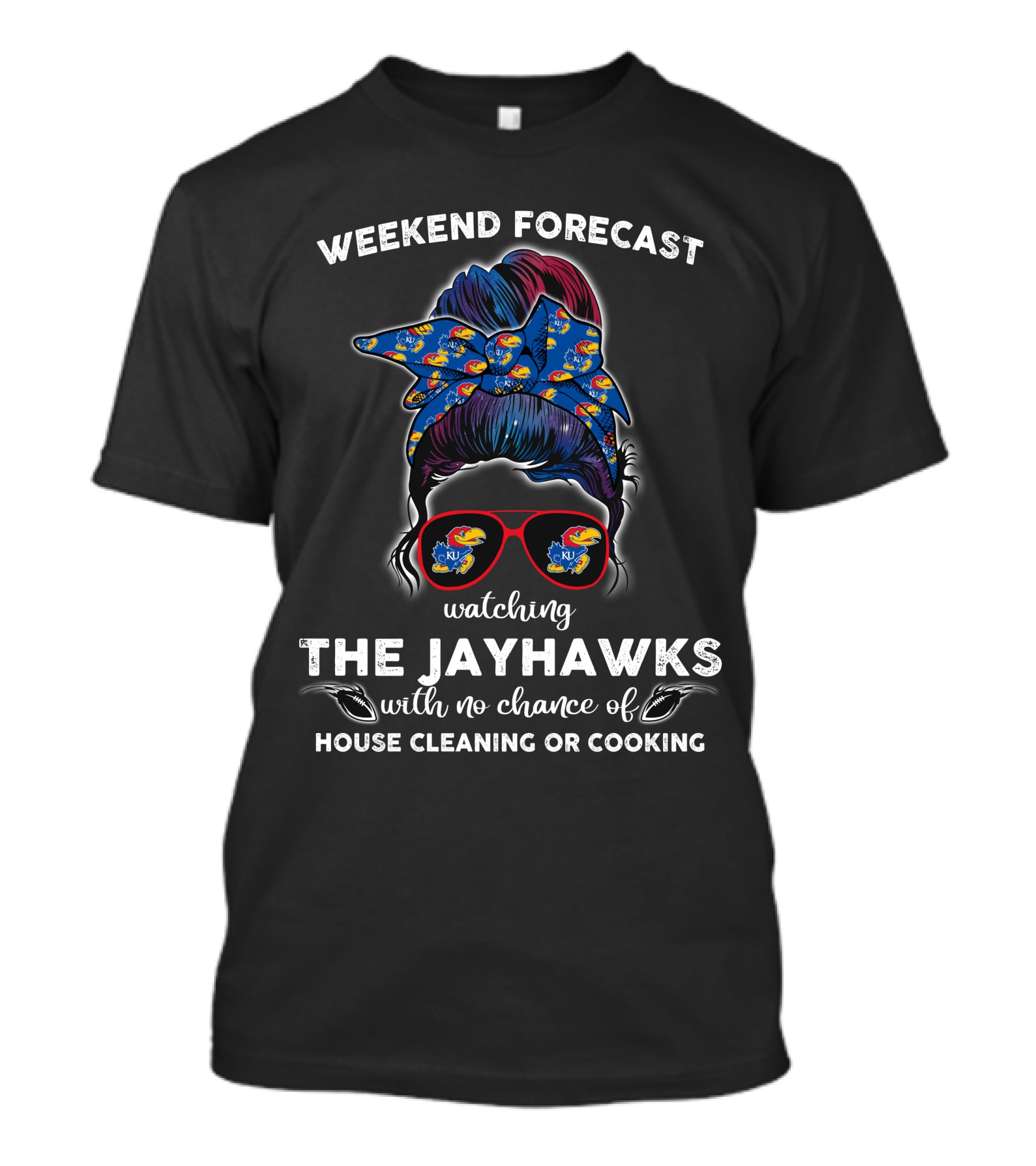 Weekend Forecast Watching The Jayhawks No Chance Of House Cleaning Or Cooking T-Shirt