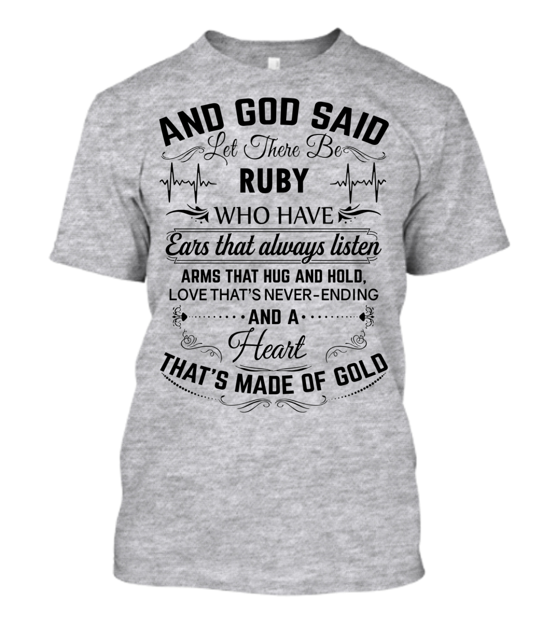 And God Said Let There Be Ruby Who Have Ears That Always Listen Arms That Hug And Hold Love That's Never-Ending And A Heart That's Made Of Gold T-Shirt