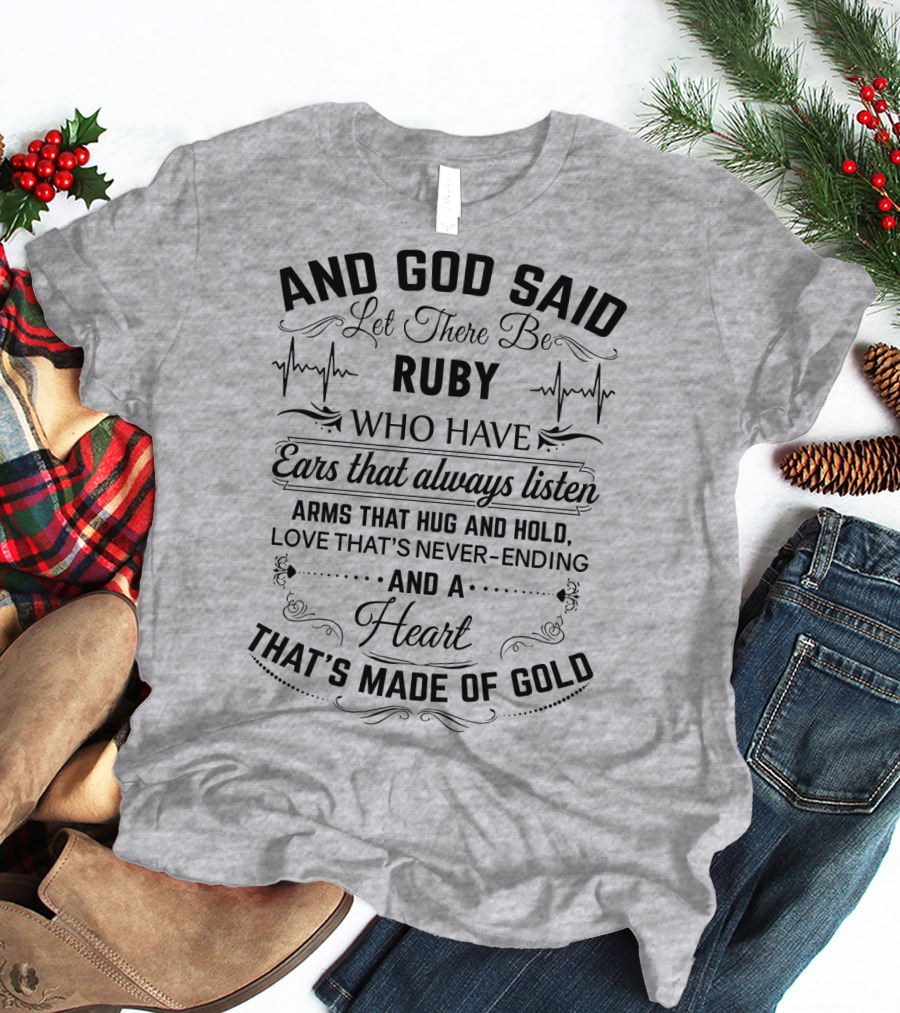And God Said Let There Be Ruby Who Have Ears That Always Listen Arms That Hug And Hold Love That's Never-Ending And A Heart That's Made Of Gold T-Shirt