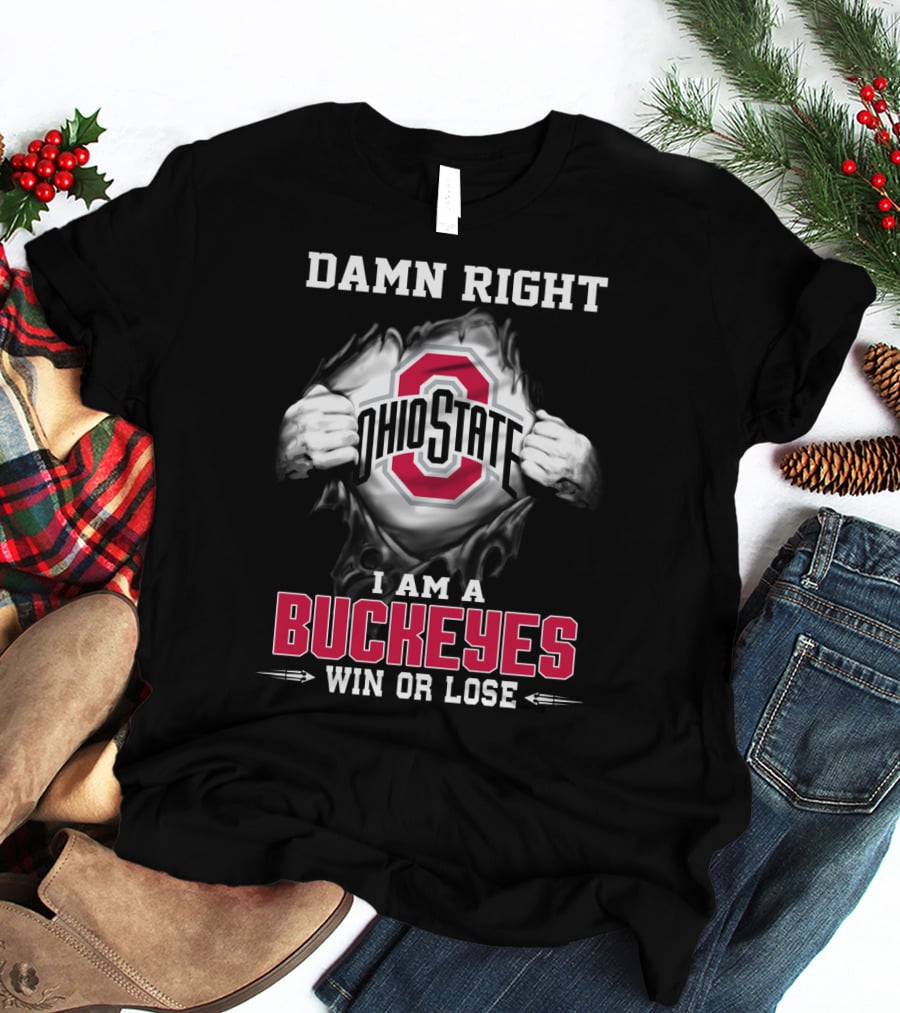 Damn Right Ohio State I Am A Buckeyes Win Or Lose T-Shirt
