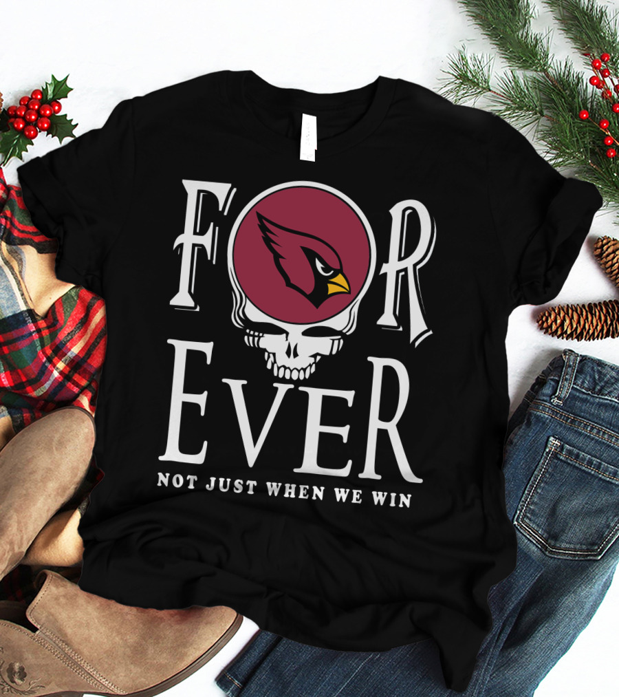 Forever Arizona Cardinals Not Just When We Win T-Shirt