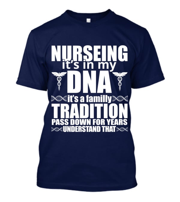 Nurseing It's In My DNA It's A Family Tradition Pass Down For Years Understand That T-Shirt
