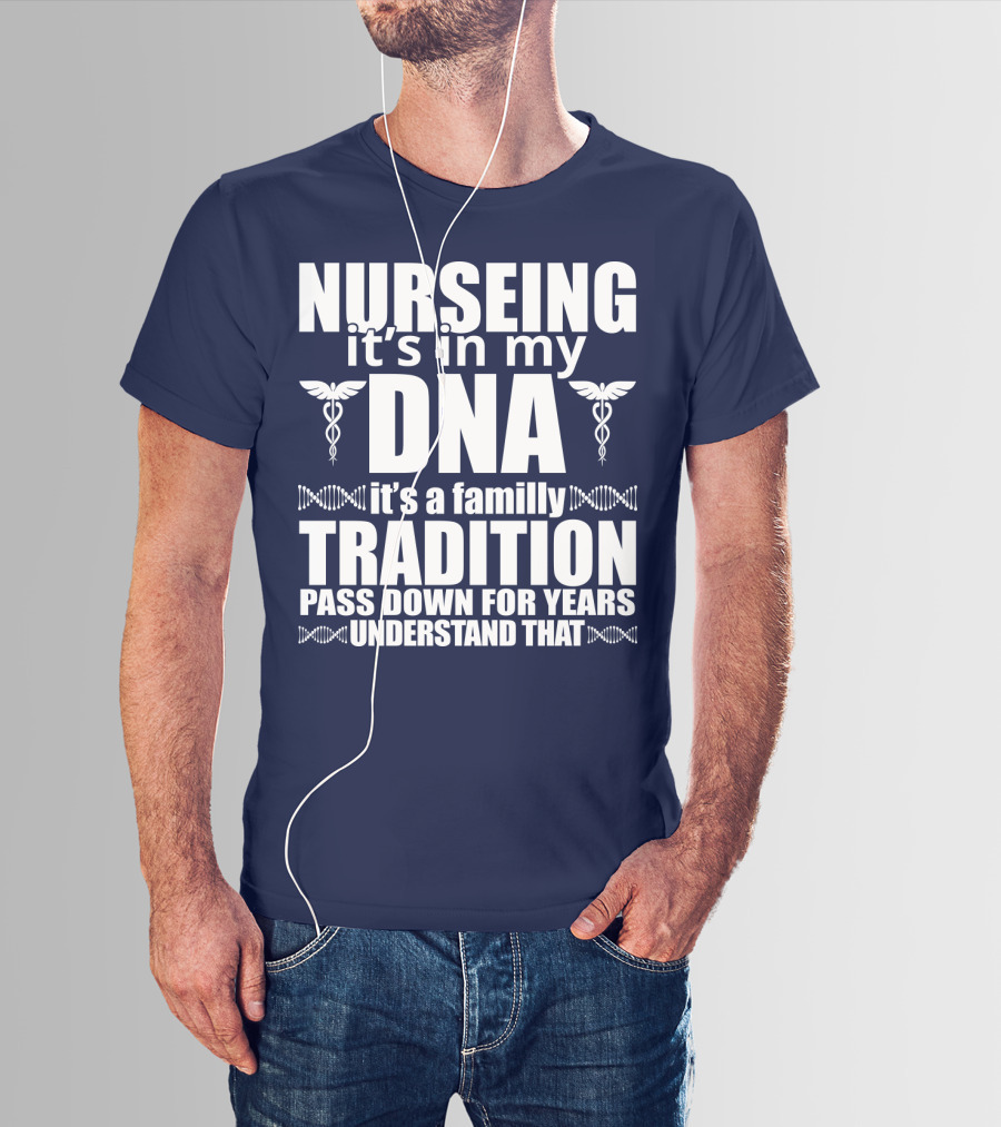 Nurseing It's In My DNA It's A Family Tradition Pass Down For Years Understand That T-Shirt