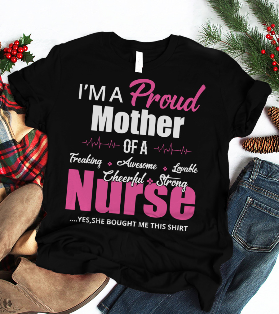 I'M A Proud Mother Of A Freaking Awesome Lovable Cheerful Strong Nurse T-Shirt