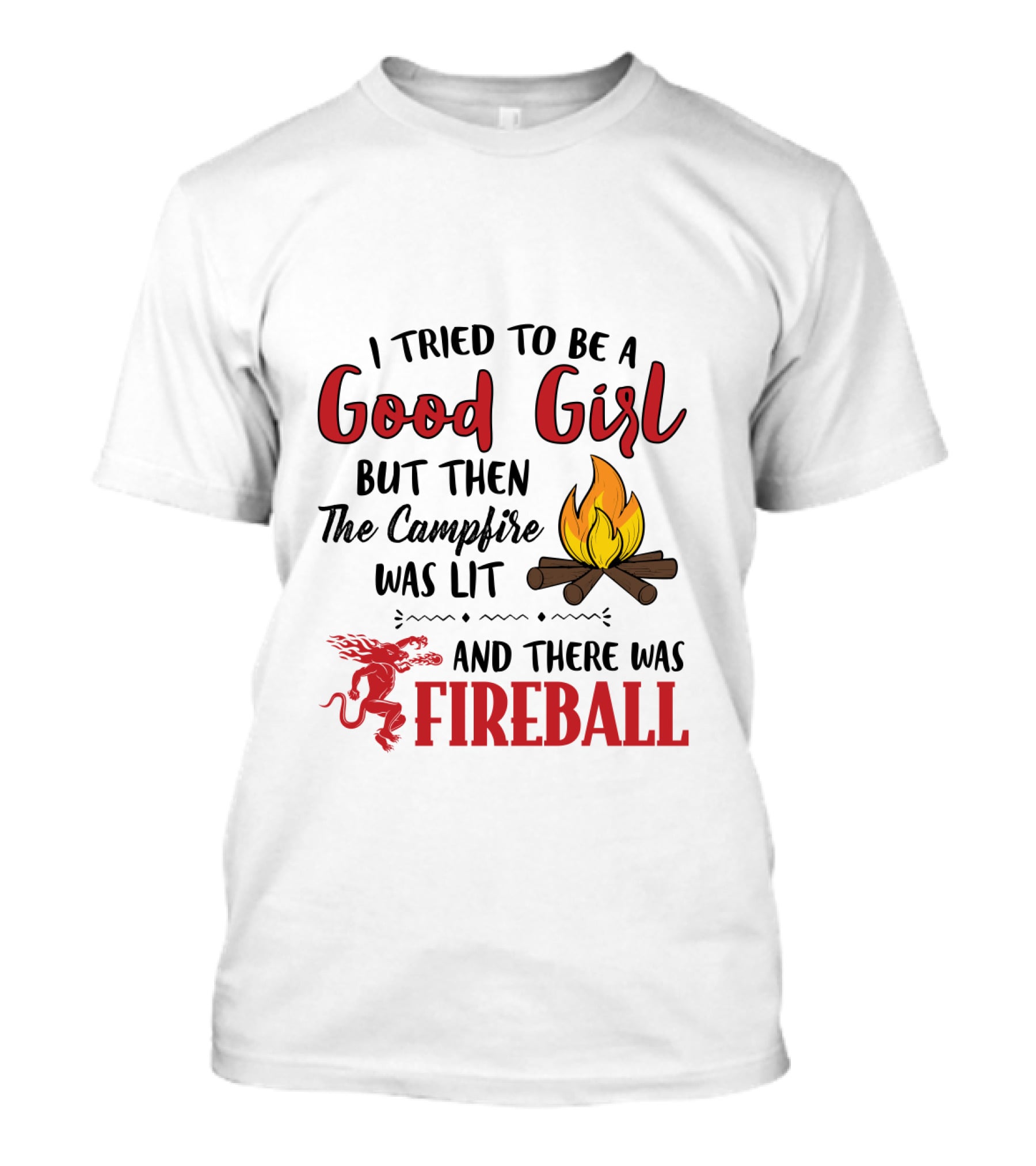I Tried To Be A Good Girl But Then The Campfire Was Lit And There Was Fireball T-Shirt
