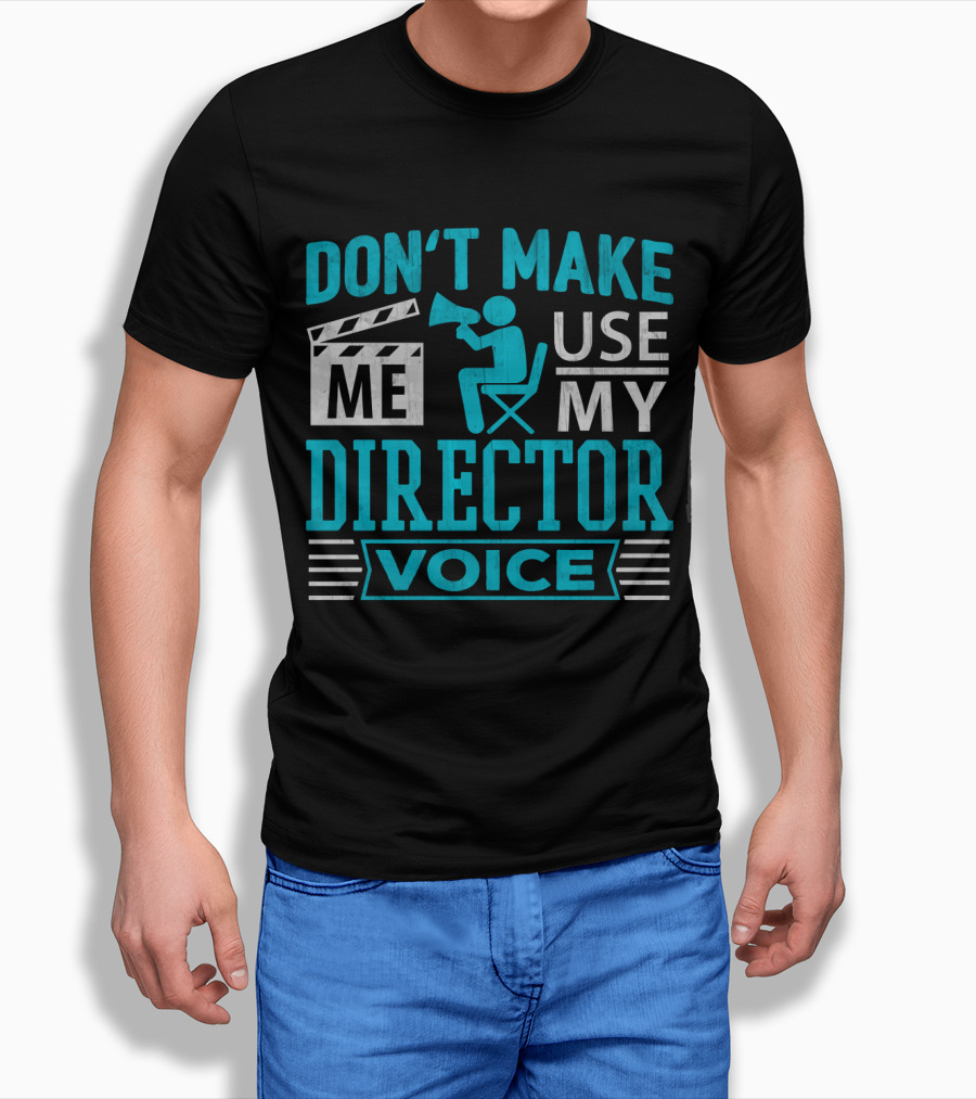 DON'T MAKE ME USE MY DIRECTOR VOICE T-Shirt