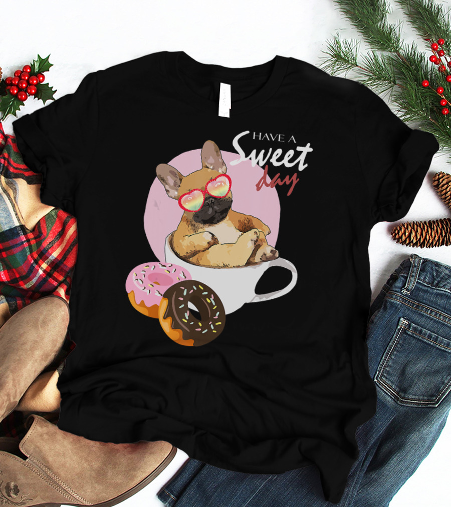 Have A Sweet Day French Bulldog Donuts Cup T-Shirt