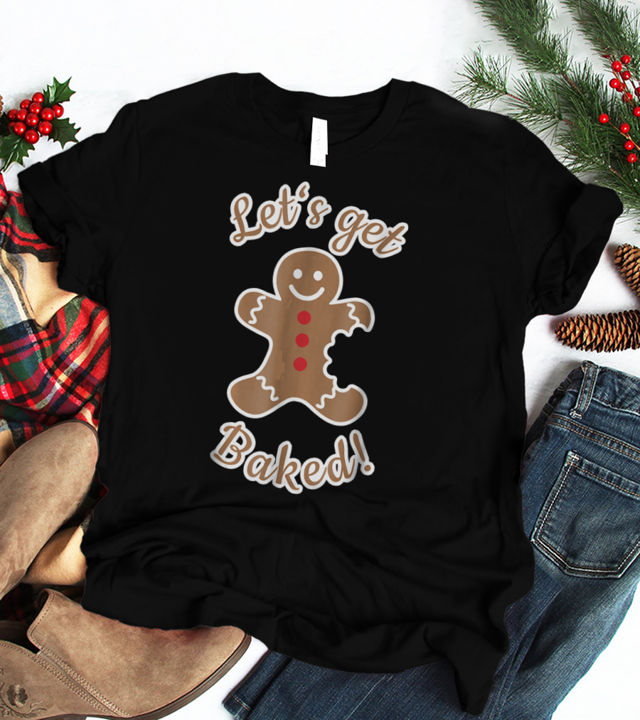 Let's Get Baked Gingerbread Christmas Fun Humor T-Shirt