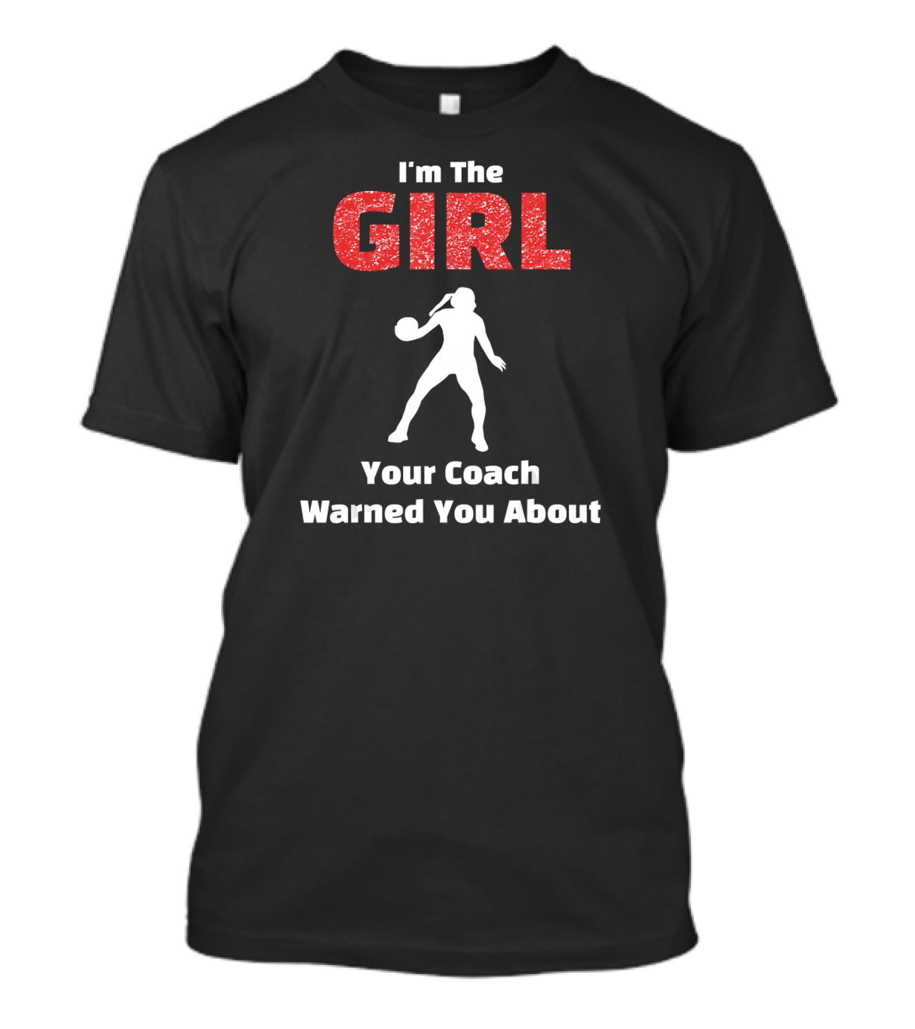 I'm The Girl Your Coach Warned You About Basketball T-Shirt